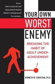 Title: Your Own Worst Enemy: Breaking the Habit of Adult Underachievement, Author: Kenneth W. Christian