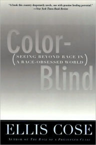 Title: Color-Blind: Seeing Beyond Race in a Race-Obsessed World, Author: Ellis Cose