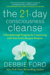 Title: The 21-Day Consciousness Cleanse: A Breakthrough Program for Connecting with Your Soul's Deepest Purpose, Author: Debbie Ford