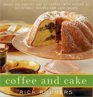 Title: Coffee and Cake: Enjoy the Perfect Cup of Coffee--with Dozens of Delectable Recipes for Cafe Treats, Author: Rick Rodgers