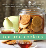 Title: Tea and Cookies: Enjoy the Perfect Cup of Tea--with Dozens of Delectable Recipes for Teatime Treats, Author: Rick Rodgers