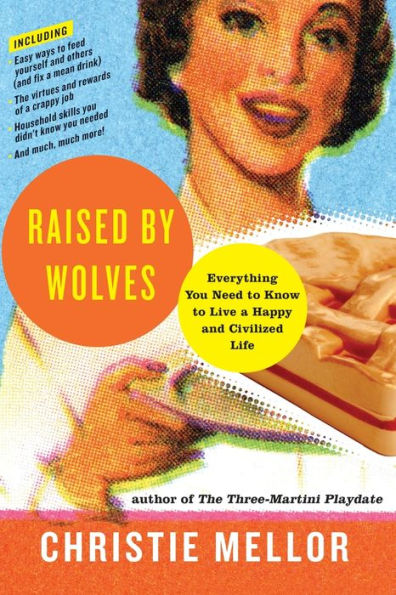 Raised by Wolves: Everything You Need to Know Live a Happy and Civilized Life