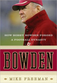 Title: Bowden: How Bobby Bowden Forged a Football Dynasty, Author: Mike Freeman