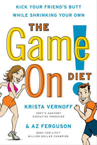 Title: The Game On! Diet: Kick Your Friend's Butt While Shrinking Your Own, Author: Krista Vernoff