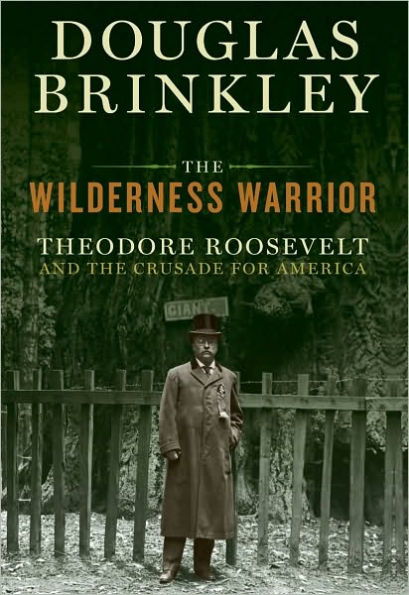 The Wilderness Warrior: Theodore Roosevelt and the Crusade for America