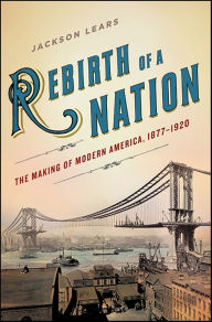 Title: Rebirth of a Nation: The Making of Modern America, 1877-1920, Author: Jackson Lears