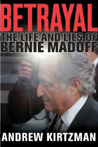 Title: Betrayal: The Life and Lies of Bernie Madoff, Author: Andrew Kirtzman