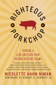 Title: Righteous Porkchop: Finding a Life and Good Food Beyond Factory Farms, Author: Nicolette Hahn Niman