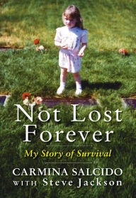 Title: Not Lost Forever: My Story of Survival, Author: Carmina Salcido