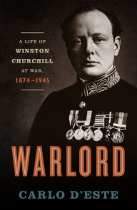 Title: Warlord: A Life of Winston Churchill at War, 1874-1945, Author: Carlo D'Este