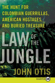 Title: Law of the Jungle: The Hunt for Colombian Guerrillas, American Hostages, and Buried Treasure, Author: John Otis