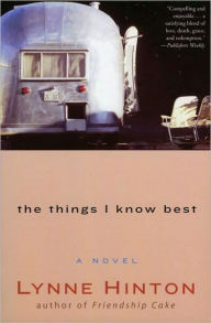 Title: The Things I Know Best: A Novel, Author: Lynne Hinton