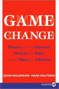 Title: Game Change: Obama and the Clintons, McCain and Palin, and the Race of a Lifetime, Author: John Heilemann