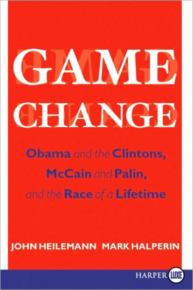 Game Change: Obama and the Clintons, McCain and Palin, and the Race of a Lifetime