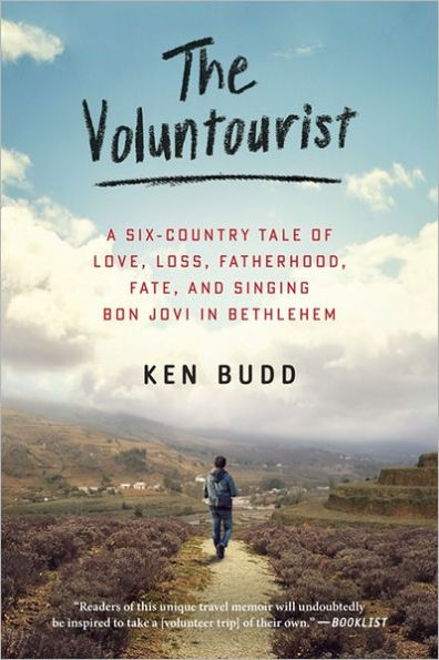 The Voluntourist: A Six-Country Tale of Love, Loss, Fatherhood, Fate, and Singing Bon Jovi Bethlehem