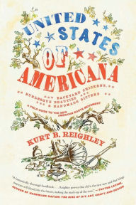 Title: United States of Americana: Backyard Chickens, Burlesque Beauties, and Handmade Bitters: A Field Guide to the New American Roots Movement, Author: Kurt B Reighley