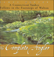Title: The Complete Angler: A Connecticut Yankee Follows in the Footsteps of Walton, Author: James Prosek