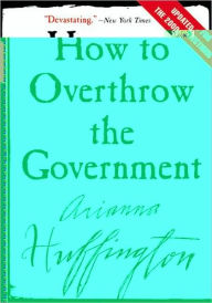 Title: How to Overthrow the Government, Author: Arianna Huffington