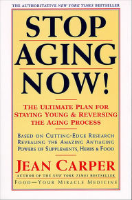 Title: Stop Aging Now!: The Ultimate Plan for Staying Young and Reversing the Aging Process, Author: Jean Carper