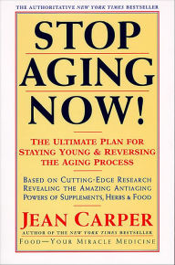 Stop Aging Now!: The Ultimate Plan for Staying Young and Reversing the Aging Process