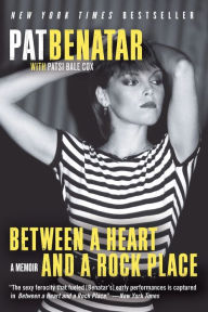 Title: Between a Heart and a Rock Place: A Memoir, Author: Pat Benatar