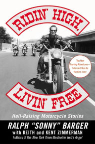 Title: Ridin' High, Livin' Free: Hell-Raising Motorcycle Stories, Author: Ralph (Sonny) Barger