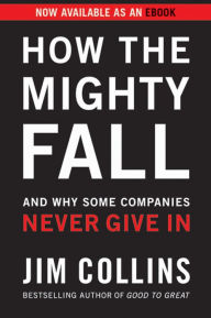 Title: How the Mighty Fall: And Why Some Companies Never Give In, Author: Jim Collins