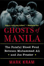 Ghosts of Manila: The Fateful Blood Feud between Muhammad Ali and Joe Frazier