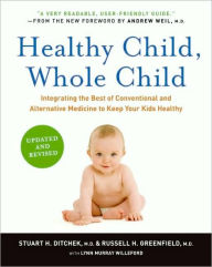 Title: Healthy Child, Whole Child: Integrating the Best of Conventional and Alternative Medicine to Keep Your Kids Healthy, Author: Stuart H Ditchek M.D.