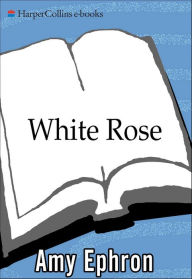 Title: White Rose: A Novel, Author: Amy Ephron