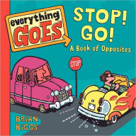 Title: Everything Goes: Stop! Go!: A Book of Opposites, Author: Brian Biggs