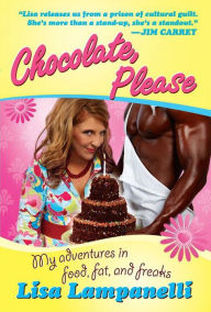 Title: Chocolate, Please: My Adventures in Food, Fat, and Freaks, Author: Lisa Lampanelli