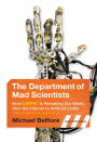 The Department of Mad Scientists: How DARPA Is Remaking Our World, from the Internet to Artificial Limbs