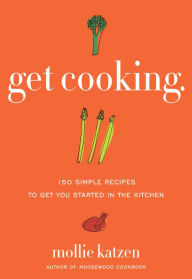 Title: Get Cooking: 150 Simple Recipes to Get You Started in the Kitchen, Author: Mollie Katzen