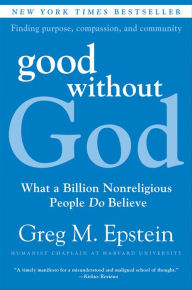 Title: Good Without God: What a Billion Nonreligious People Do Believe, Author: Greg M. Epstein