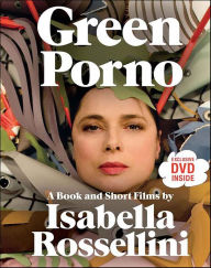 Title: Green Porno: A Book and Short Films by Isabella Rossellini, Author: Isabella Rossellini