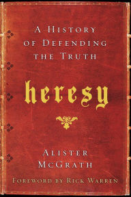 Title: Heresy: A History of Defending the Truth, Author: Alister E. McGrath
