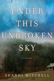 Title: Under This Unbroken Sky: A Novel, Author: Shandi Mitchell