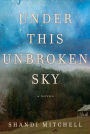 Under This Unbroken Sky: A Novel