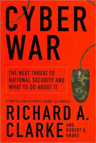 Title: Cyber War: The Next Threat to National Security and What to Do about It, Author: Richard A. Clarke