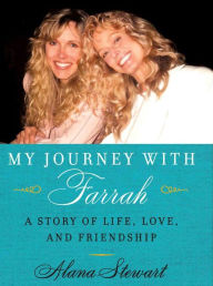 Title: My Journey with Farrah: A Story of Life, Love, and Friendship, Author: Alana Stewart