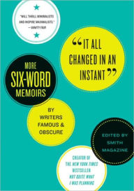 Title: It All Changed in an Instant: More Six-Word Memoirs by Writers Famous & Obscure, Author: Larry Smith