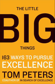 Title: The Little Big Things: 163 Ways to Pursue Excellence, Author: Thomas J. Peters