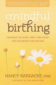 Title: Mindful Birthing: Training the Mind, Body, and Heart for Childbirth and Beyond, Author: Nancy Bardacke