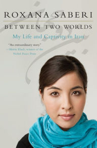 Title: Between Two Worlds: My Life and Captivity in Iran, Author: Roxana Saberi