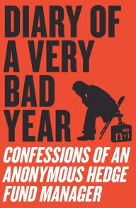 Title: Diary of a Very Bad Year: Confessions of an Anonymous Hedge Fund Manager, Author: Anonymous Hedge Fund Manager