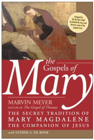 Title: The Gospels of Mary: The Secret Tradition of Mary Magdalene, the Companion of Jesus, Author: Marvin W. Meyer