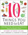 The 10 Things You Need to Eat: And More Than 100 Easy and Delicious Ways to Prepare Them