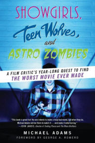 Title: Showgirls, Teen Wolves, and Astro Zombies: A Film Critic's Year-Long Quest to Find the Worst Movie Ever Made, Author: Michael Adams