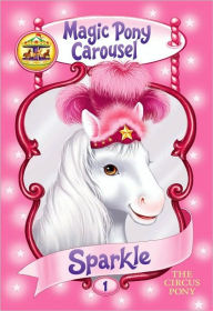 Title: Magic Pony Carousel #1: Sparkle the Circus Pony, Author: Poppy Shire